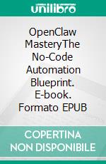 OpenClaw MasteryThe No-Code Automation Blueprint. E-book. Formato EPUB ebook