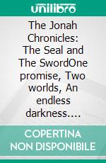 The Jonah Chronicles: The Seal and The SwordOne promise, Two worlds, An endless darkness. E-book. Formato EPUB ebook