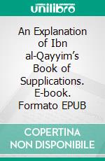 An Explanation of Ibn al-Qayyim’s Book of Supplications. E-book. Formato EPUB ebook