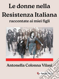 Le donne nella Resistenza Italianaraccontate ai miei figli. E-book. Formato EPUB ebook