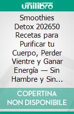 Smoothies Detox 202650 Recetas para Purificar tu Cuerpo, Perder Vientre y Ganar Energía — Sin Hambre y Sin Frustración. E-book. Formato EPUB ebook