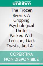 The Frozen RiverIs A Gripping Psychological Thriller Packed With Tension, Dark Twists, And A Jaw-Dropping Revelation That Will Make You Question Everything You Thought You Understood. E-book. Formato EPUB ebook