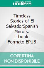 Timeless Stories of El SalvadorSpanish Mirrors. E-book. Formato EPUB ebook