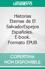 Historias Eternas de El SalvadorEspejos Españoles. E-book. Formato EPUB ebook