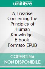 A Treatise Concerning the Principles of Human Knowledge. E-book. Formato EPUB ebook