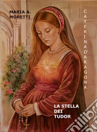 Caterina d'Aragona La Stella dei Tudor. E-book. Formato EPUB ebook