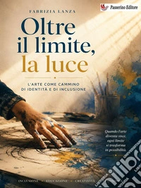 Oltre il limite, la luceL’arte come cammino di identità e di inclusione. E-book. Formato EPUB ebook