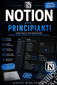 Notion per PrincipiantiGuida Pratica per Organizzare Studio, Lavoro, Progetti e Produttività Digitale. E-book. Formato EPUB ebook