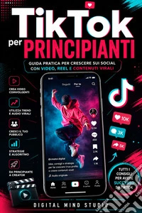 TikTok per PrincipiantiGuida Pratica per Crescere sui Social con Video, Reel e Contenuti Virali. E-book. Formato EPUB ebook