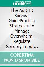 The AuDHD Survival GuidePractical Strategies to Manage Overwhelm, Regulate Sensory Input and Function in a Word not Built for You. E-book. Formato EPUB ebook