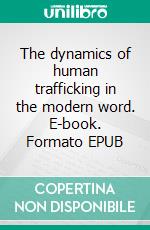 The dynamics of human trafficking in the modern word. E-book. Formato EPUB ebook