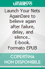 Launch Your Nets AgainDare to believe again after failure, delay, and silence.. E-book. Formato EPUB ebook