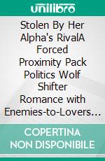 Stolen By Her Alpha's RivalA Forced Proximity Pack Politics Wolf Shifter Romance with Enemies-to-Lovers Tension. E-book. Formato EPUB ebook