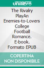 The Rivalry PlayAn Enemies-to-Lovers College Football Romance. E-book. Formato EPUB ebook