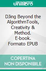 DJing Beyond the AlgorithmTools, Creativity & Method. E-book. Formato EPUB
