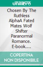 Chosen By The Ruthless AlphaA Fated Mates Wolf Shifter Paranormal Romance. E-book. Formato EPUB ebook