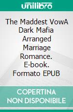 The Maddest VowA Dark Mafia Arranged Marriage Romance. E-book. Formato EPUB ebook