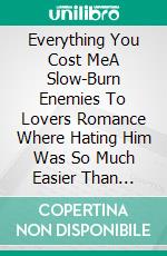 Everything You Cost MeA Slow-Burn Enemies To Lovers Romance Where Hating Him Was So Much Easier Than This. E-book. Formato EPUB ebook