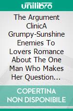 The Argument ClinicA Grumpy-Sunshine Enemies To Lovers Romance About The One Man Who Makes Her Question Everything. E-book. Formato EPUB ebook
