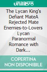 The Lycan King's Defiant MateA Rejected Mate Enemies-to-Lovers Lycan Paranormal Romance with Dark Obsession. E-book. Formato EPUB ebook