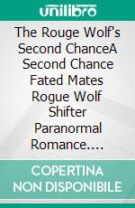 The Rouge Wolf's Second ChanceA Second Chance Fated Mates Rogue Wolf Shifter Paranormal Romance. E-book. Formato EPUB ebook