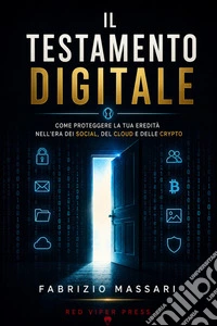 Il Testamento DigitaleCome proteggere la tua eredità nell'era dei social, del cloud e delle crypto. E-book. Formato EPUB ebook
