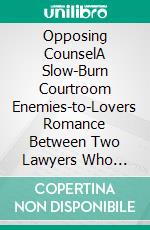 Opposing CounselA Slow-Burn Courtroom Enemies-to-Lovers Romance Between Two Lawyers Who Argue Better in Private. E-book. Formato EPUB ebook