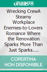 Wrecking CrewA Steamy Workplace Enemies-to-Lovers Romance Where the Renovation Sparks More Than Just Sparks. E-book. Formato EPUB ebook