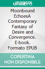 Moonbound EchoesA Contemporary Fantasy of Desire and Convergence. E-book. Formato EPUB ebook