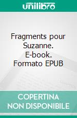 Fragments pour Suzanne. E-book. Formato EPUB ebook