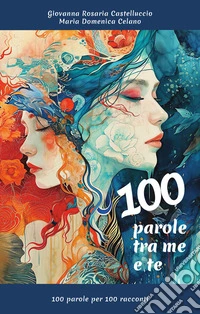 100 parole tra me e te100 parole per 100 racconti. E-book. Formato EPUB ebook