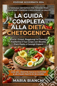 La Guida Completa alla Dieta ChetogenicaPerdi peso senza fame, ritrova la tua energia e trasforma la tua salute grazie alla chetosi: 10 capitoli + 60 ricette facili per iniziare da oggi. E-book. Formato EPUB ebook