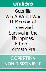 Guerrilla WifeA World War II Memoir of Love and Survival in the Philippines. E-book. Formato PDF ebook