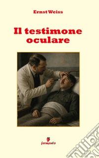 Il testimone oculareL'inquietante capolavoro di Ernst Weiss sul trauma e sull'origine della seconda guerra mondiale. E-book. Formato EPUB ebook