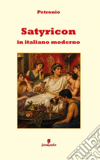 Satyricon in italiano modernoIl capolavoro di Petronio in prosa moderna per studenti e lettori di oggi. E-book. Formato EPUB ebook