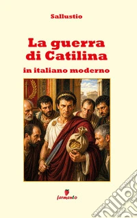 La guerra di Catilina in italiano modernoNuova traduzione in prosa per studenti e lettori contemporanei del classico di Sallustio sulla corruzione del potere e della politica. E-book. Formato EPUB ebook