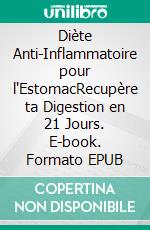 Diète Anti-Inflammatoire pour l'EstomacRecupère ta Digestion en 21 Jours. E-book. Formato EPUB ebook