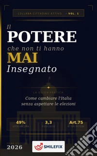 Il Potere che Non Ti Hanno Mai InsegnatoCome cambiare l'Italia senza aspettare le elezioni — La guida pratica per ogni cittadino. E-book. Formato EPUB ebook