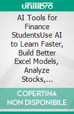 AI Tools for Finance StudentsUse AI to Learn Faster, Build Better Excel Models, Analyze Stocks, Prepare for Interviews & Launch Your Finance Career. E-book. Formato EPUB ebook