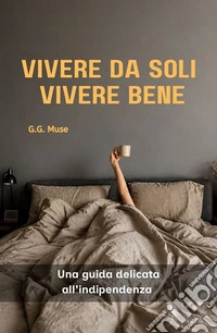 Vivere Da Soli Vivere BeneUna Guida Delicata All'indipendenza. E-book. Formato EPUB ebook