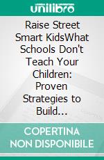 Raise Street Smart KidsWhat Schools Don't Teach Your Children: Proven Strategies to Build Real-World Awareness, Confidence, and Safety Skills in Kids Ages 6 to 16. E-book. Formato EPUB ebook