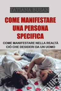 Come manifestare una persona specificaCome manifestare un uomo che vuole impegnarsi con te; Legge dell'Assunzione: manifestare l’amore; Come manifestare la relazione che desideri con un uomo. E-book. Formato EPUB ebook