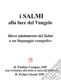 I Salmi alla luce del Vangelolibero adattamento dei Salmi a un linguaggio evangelico. E-book. Formato PDF ebook
