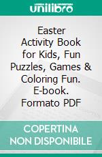 Easter Activity Book for Kids, Fun Puzzles, Games & Coloring Fun. E-book. Formato PDF ebook