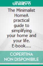 The Minimalist HomeA practical guide to simplifying your home and your life. E-book. Formato EPUB ebook