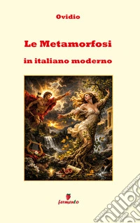 Le Metamorfosi in italiano modernoIl grande classico della mitologia adattato per i lettori di oggi. E-book. Formato EPUB ebook