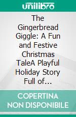 The Gingerbread Giggle: A Fun and Festive Christmas TaleA Playful Holiday Story Full of Laughter, Sweet Surprises, and Christmas Cheer. E-book. Formato PDF ebook
