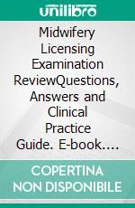 Midwifery Licensing Examination ReviewQuestions, Answers and Clinical Practice Guide. E-book. Formato EPUB ebook