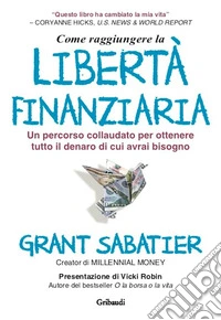 Come raggiungere la libertà finanziariaUn percorso collaudato per ottenere tutto il denaro di cui avrai bisogno. E-book. Formato EPUB ebook