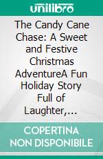 The Candy Cane Chase: A Sweet and Festive Christmas AdventureA Fun Holiday Story Full of Laughter, Friendship, and the Joy of the Season. E-book. Formato EPUB ebook